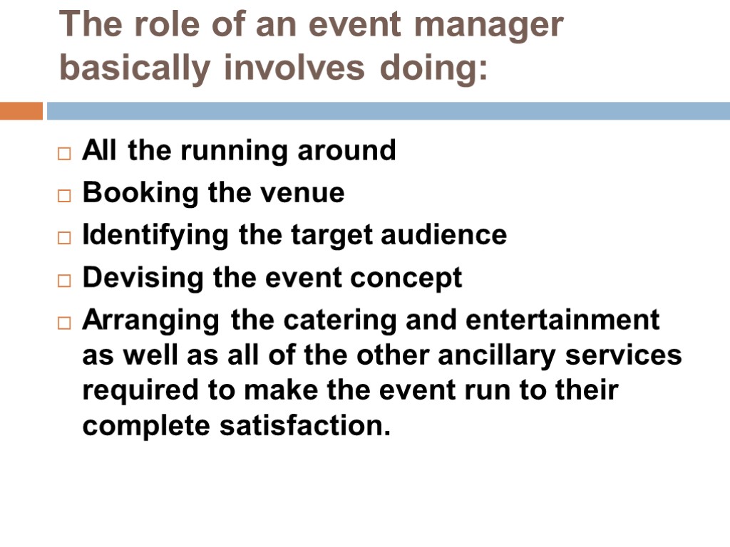 The role of an event manager basically involves doing: All the running around Booking